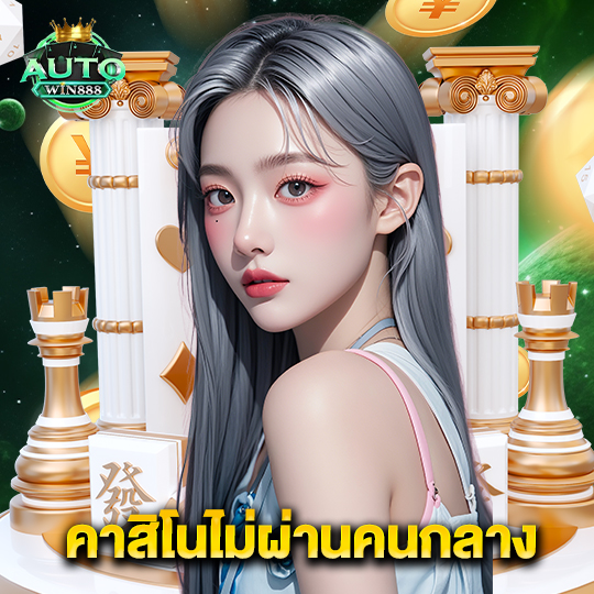 autowin888 คาสิโนไม่ผ่านคนกลาง